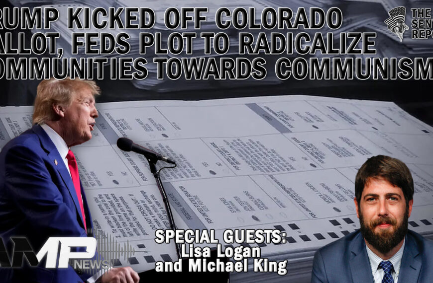 Trump Kicked Off Colorado Ballot, Feds Plot to…